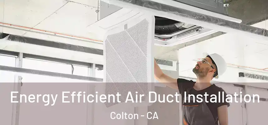  Energy Efficient Air Duct Installation Colton - CA