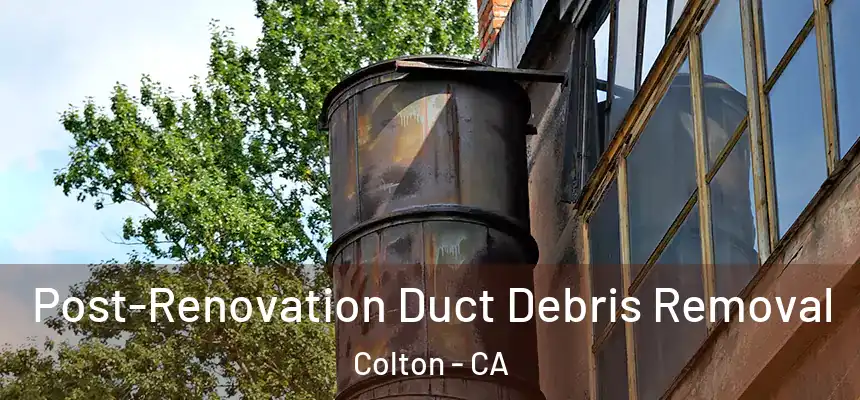 Post-Renovation Duct Debris Removal Colton - CA